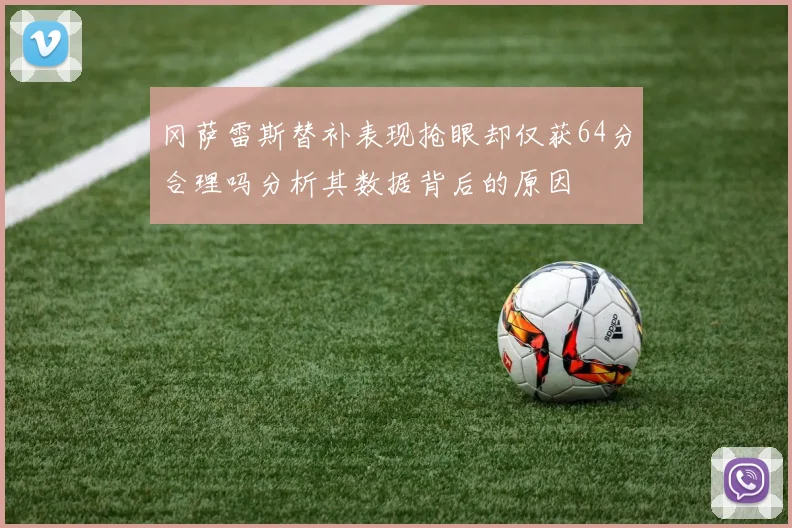 冈萨雷斯替补表现抢眼却仅获64分合理吗分析其数据背后的原因